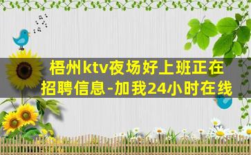 梧州ktv夜场好上班正在招聘信息-加我24小时在线