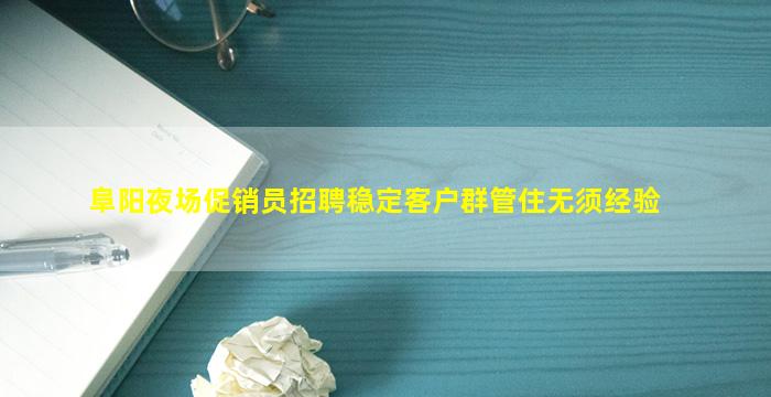 阜阳夜场促销员招聘稳定客户群管住无须经验